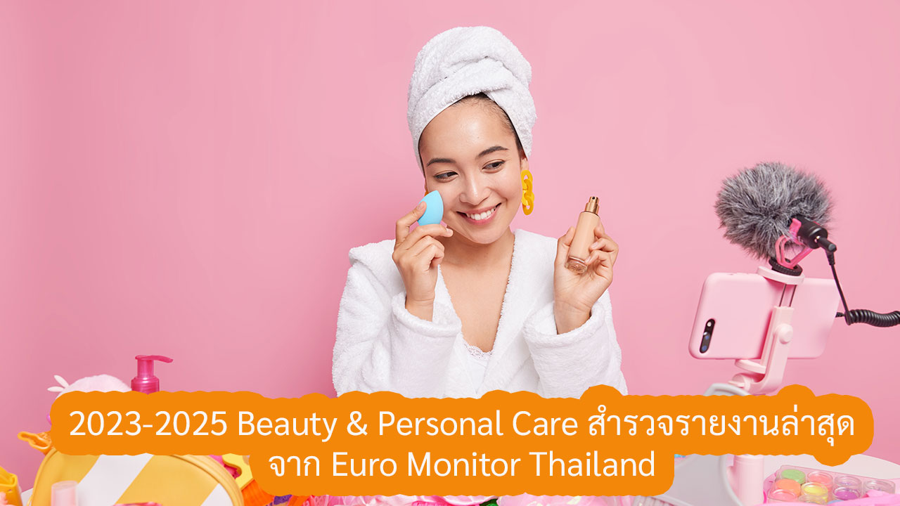 2023-2025 Beauty & Personal Care สำรวจรายงานล่าสุดจาก Euro Monitor Thailand